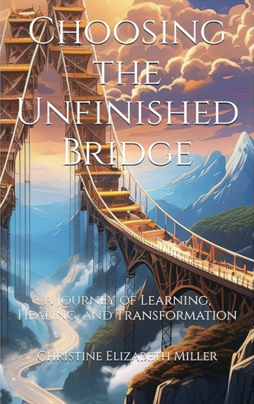 Choosing the Unfinished Bridge: A Journey of Learning, Healing, and Transformation